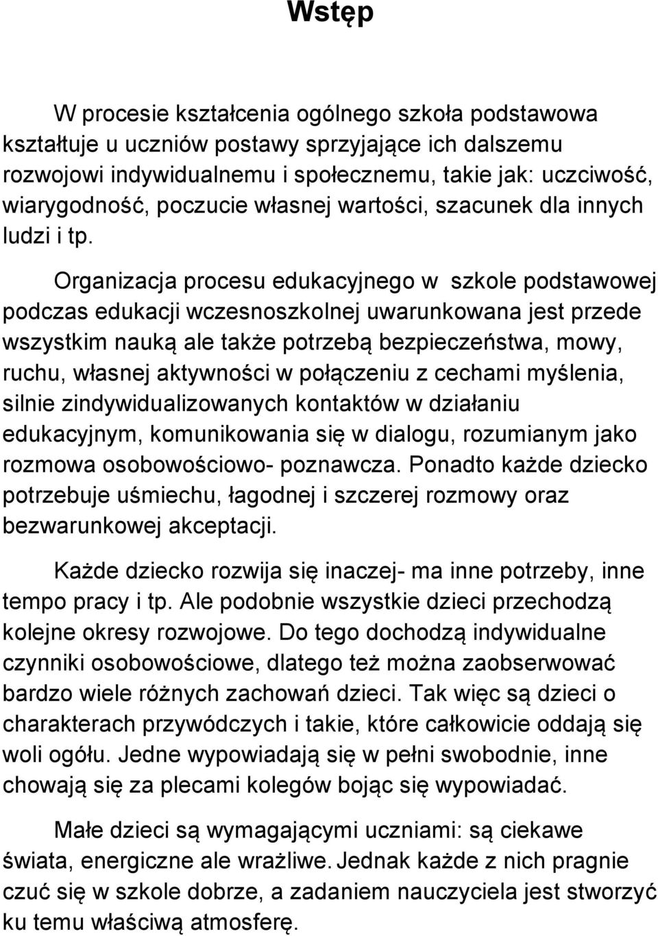 Organizacja procesu edukacyjnego w szkole podstawowej podczas edukacji wczesnoszkolnej uwarunkowana jest przede wszystkim nauką ale także potrzebą bezpieczeństwa, mowy, ruchu, własnej aktywności w