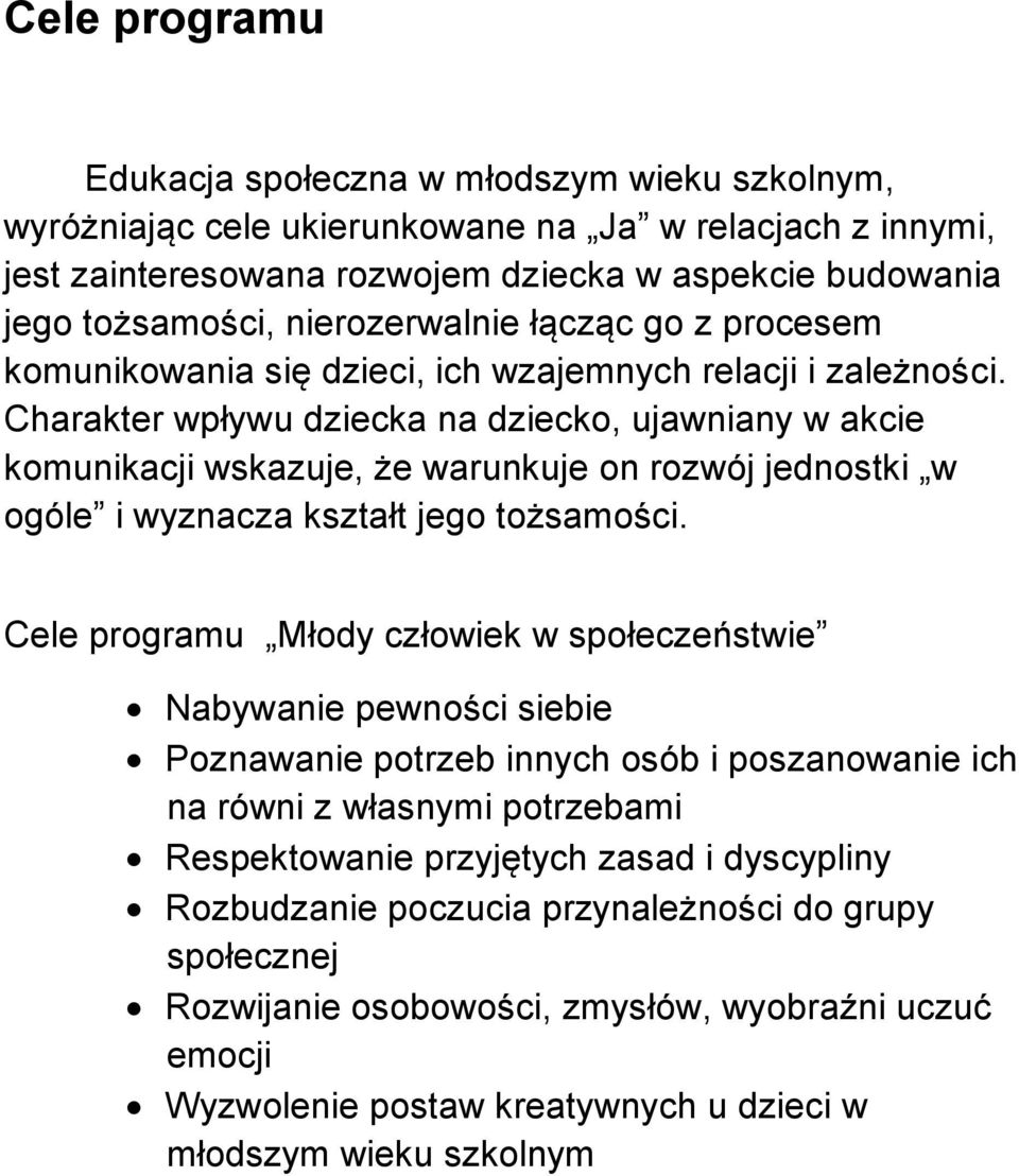 Charakter wpływu dziecka na dziecko, ujawniany w akcie komunikacji wskazuje, że warunkuje on rozwój jednostki w ogóle i wyznacza kształt jego tożsamości.