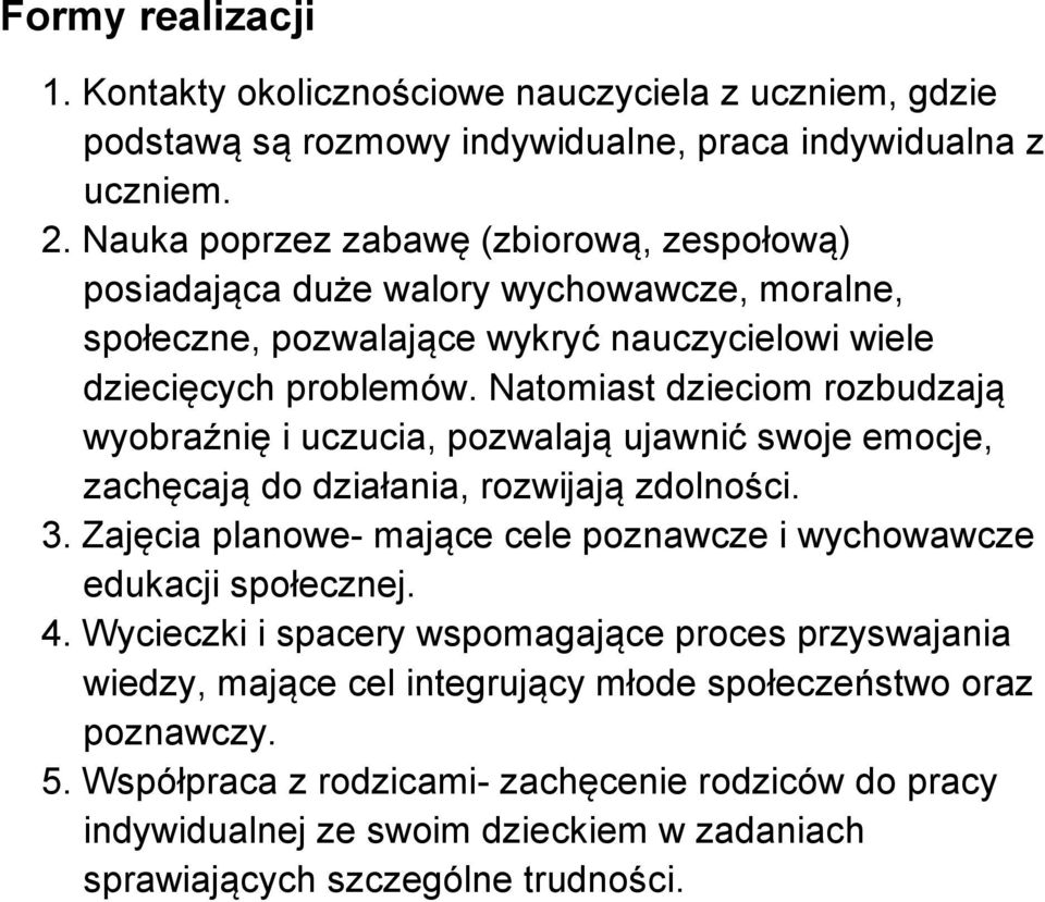 Natomiast dzieciom rozbudzają wyobraźnię i uczucia, pozwalają ujawnić swoje emocje, zachęcają do działania, rozwijają zdolności. 3.