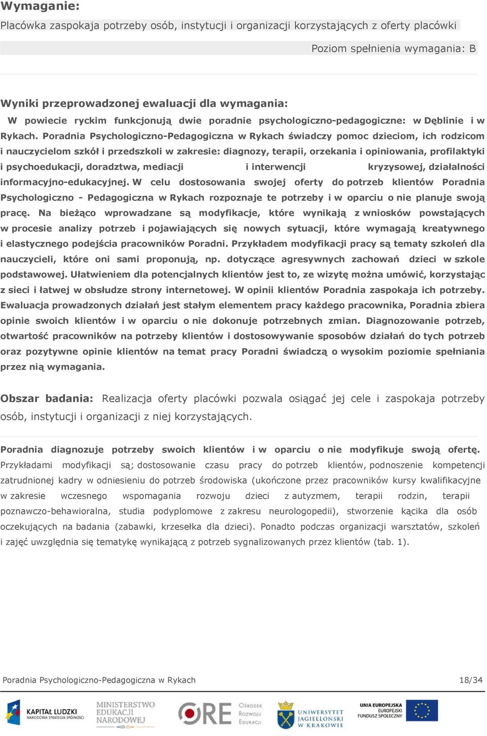 Poradnia Psychologiczno-Pedagogiczna w Rykach świadczy pomoc dzieciom, ich rodzicom i nauczycielom szkół i przedszkoli w zakresie: diagnozy, terapii, orzekania i opiniowania, profilaktyki i