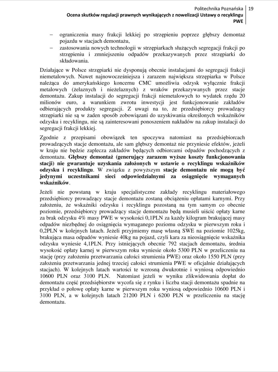 Nawet najnowocześniejsza i zarazem największa strzępiarka w Polsce należąca do amerykańskiego koncernu CMC umożliwia odzysk wyłącznie frakcji metalowych (żelaznych i nieżelaznych) z wraków