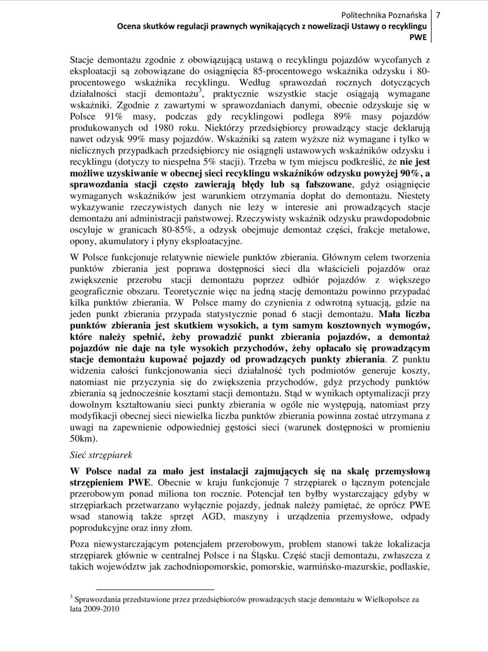 Zgodnie z zawartymi w sprawozdaniach danymi, obecnie odzyskuje się w Polsce 91% masy, podczas gdy recyklingowi podlega 89% masy pojazdów produkowanych od 1980 roku.