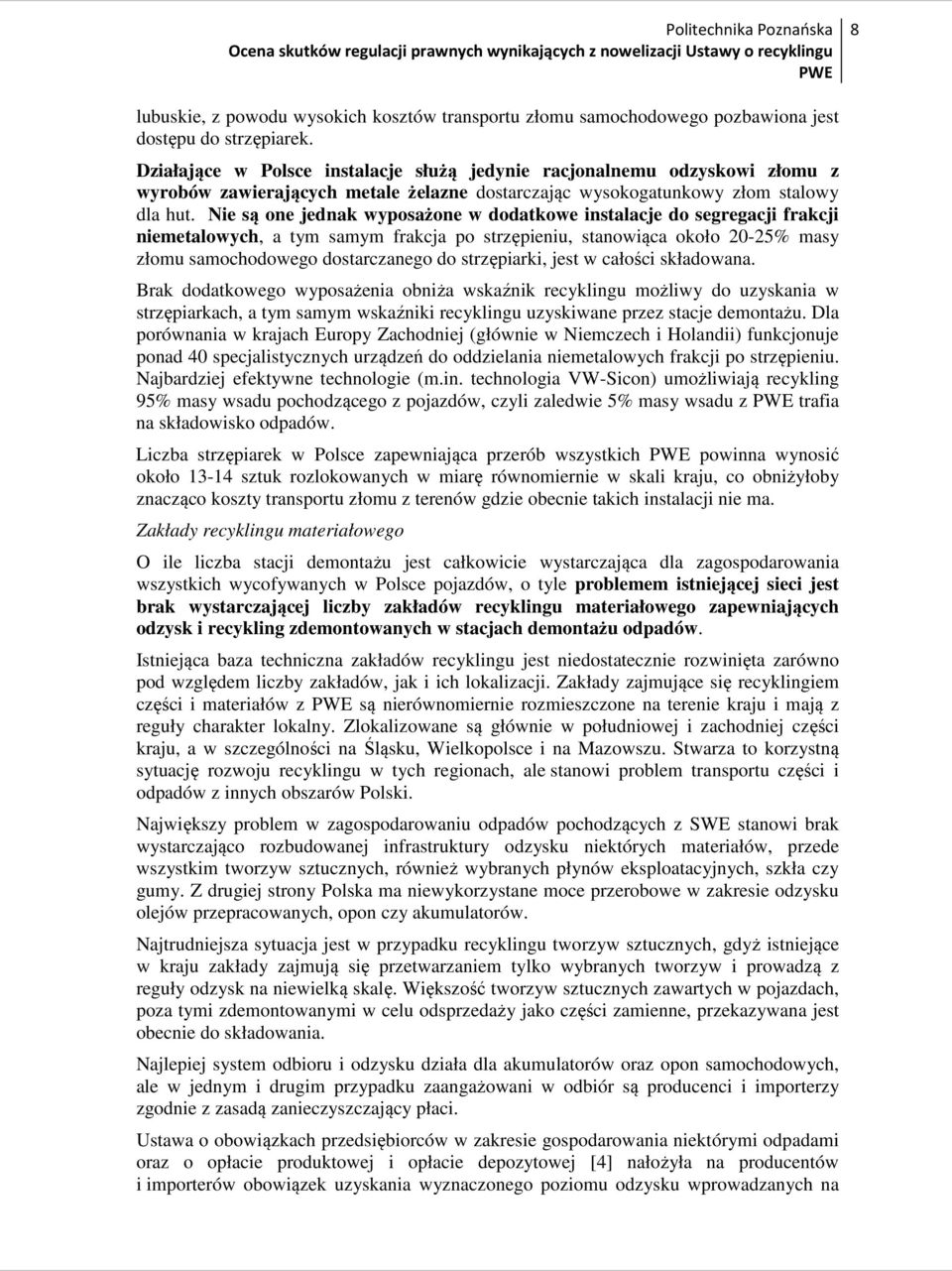 Nie są one jednak wyposażone w dodatkowe instalacje do segregacji frakcji niemetalowych, a tym samym frakcja po strzępieniu, stanowiąca około 20-25% masy złomu samochodowego dostarczanego do