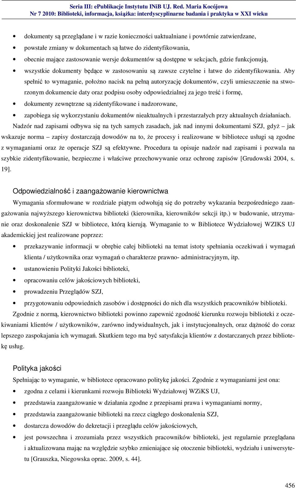 Aby spełnić to wymaganie, położno nacisk na pełną autoryzację dokumentów, czyli umieszczenie na stworzonym dokumencie daty oraz podpisu osoby odpowiedzialnej za jego treść i formę, dokumenty