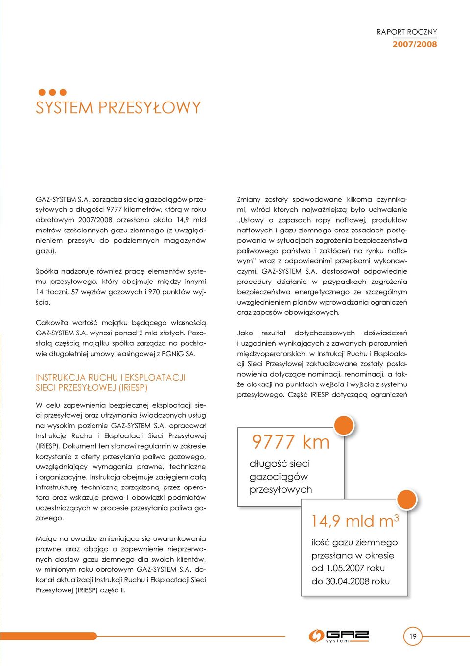 Spółka nadzoruje również pracę elementów systemu przesyłowego, który obejmuje między innymi 14 tłoczni, 57 węzłów gazowych i 970 punktów wyjścia.