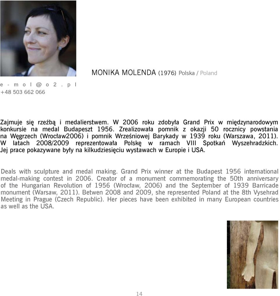 W latach 2008/2009 reprezentowała Polskę w ramach VIII Spotkań Wyszehradzkich. Jej prace pokazywane były na kilkudziesięciu wystawach w Europie i USA. Deals with sculpture and medal making.