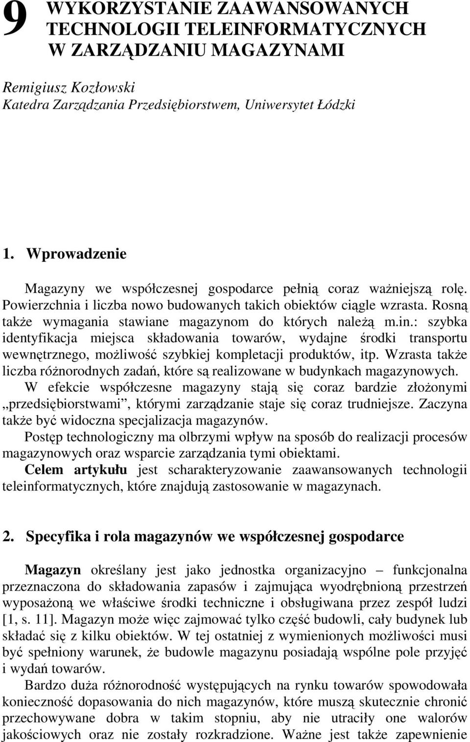 Rosn take wymagania stawiane magazynom do których nale m.in.: szybka identyfikacja miejsca składowania towarów, wydajne rodki transportu wewntrznego, moliwo szybkiej kompletacji produktów, itp.