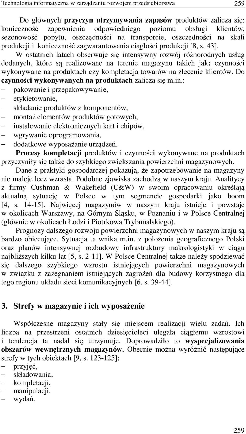 W ostatnich latach obserwuje si intensywny rozwój rónorodnych usług dodanych, które s realizowane na terenie magazynu takich jak: czynnoci wykonywane na produktach czy kompletacja towarów na zlecenie