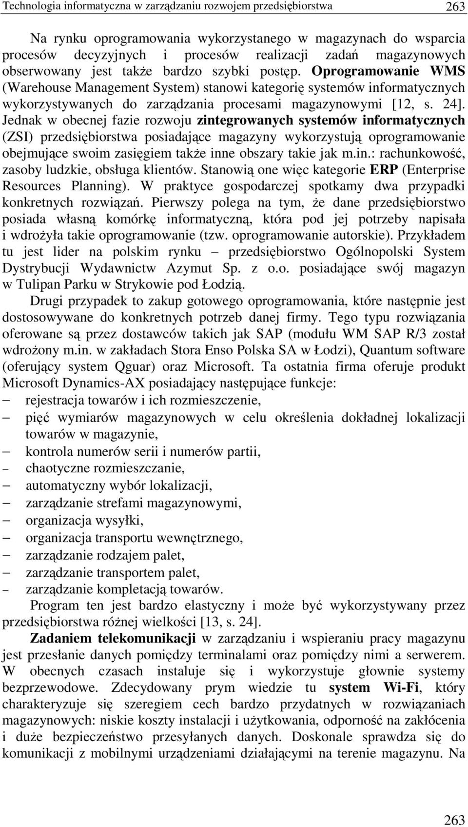 Jednak w obecnej fazie rozwoju zintegrowanych systemów informatycznych (ZSI) przedsibiorstwa posiadajce magazyny wykorzystuj oprogramowanie obejmujce swoim zasigiem take inne obszary takie jak m.in.: rachunkowo, zasoby ludzkie, obsługa klientów.