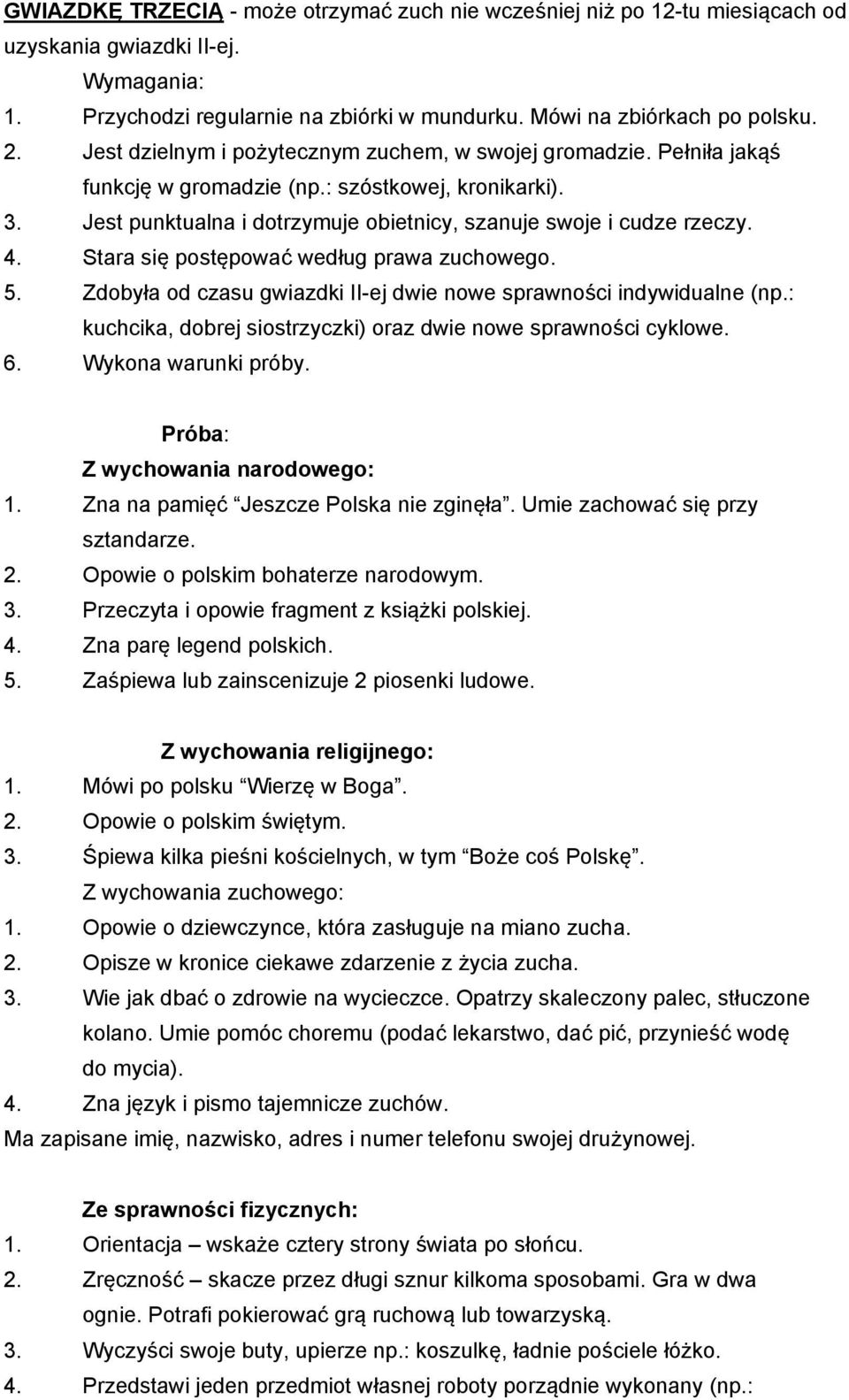 Stara się postępować według prawa zuchowego. 5. Zdobyła od czasu gwiazdki II-ej dwie nowe sprawności indywidualne (np.: kuchcika, dobrej siostrzyczki) oraz dwie nowe sprawności cyklowe. 6.