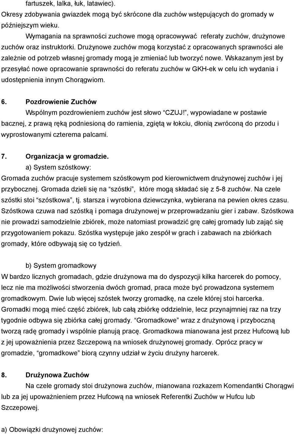 Drużynowe zuchów mogą korzystać z opracowanych sprawności ale zależnie od potrzeb własnej gromady mogą je zmieniać lub tworzyć nowe.