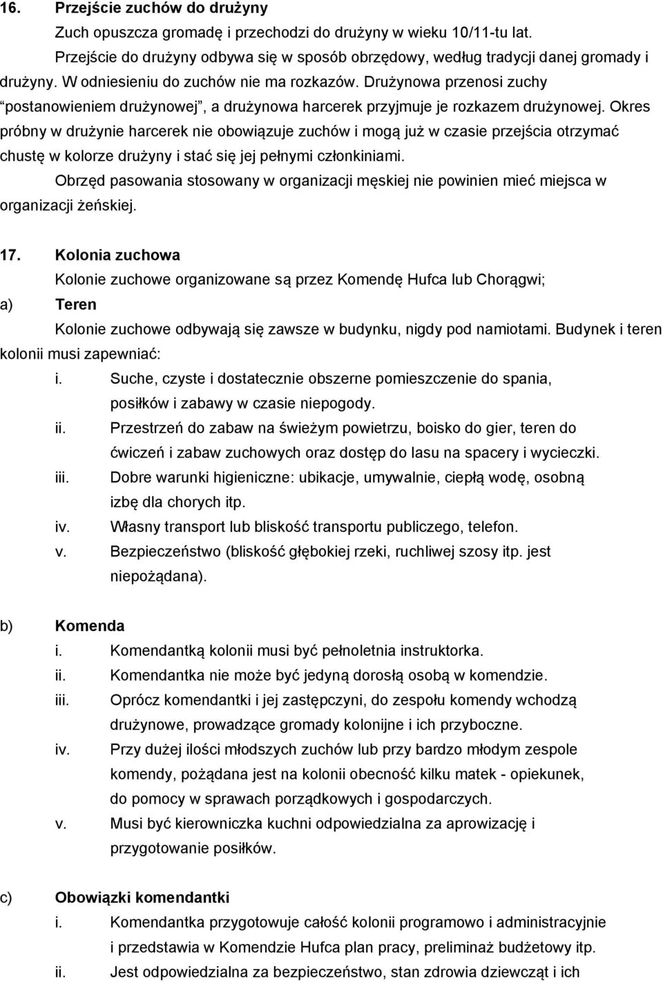 Okres próbny w drużynie harcerek nie obowiązuje zuchów i mogą już w czasie przejścia otrzymać chustę w kolorze drużyny i stać się jej pełnymi członkiniami.