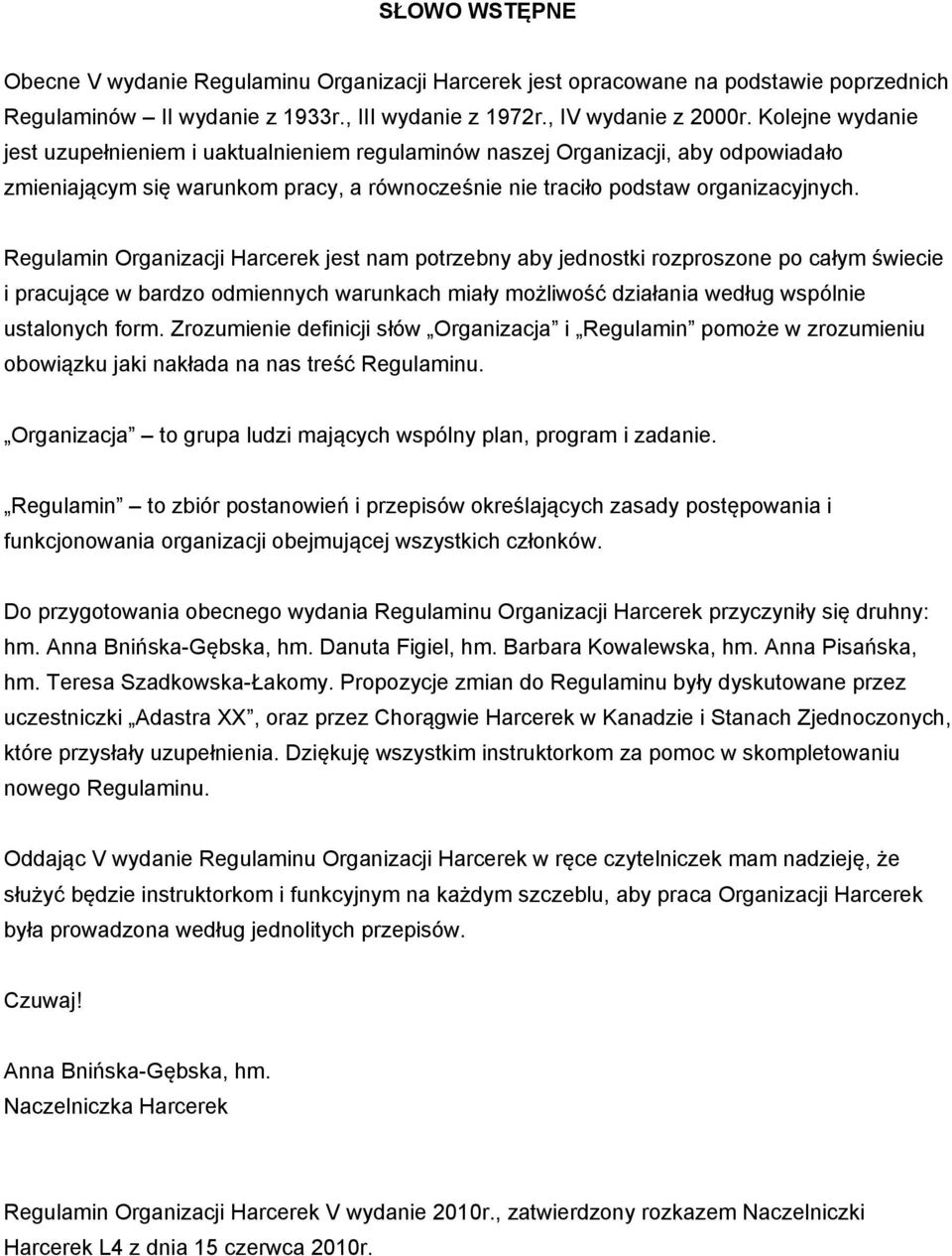 Regulamin Organizacji Harcerek jest nam potrzebny aby jednostki rozproszone po całym świecie i pracujące w bardzo odmiennych warunkach miały możliwość działania według wspólnie ustalonych form.