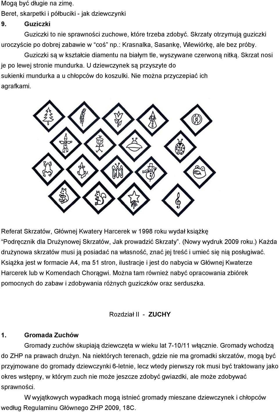 Skrzat nosi je po lewej stronie mundurka. U dziewczynek są przyszyte do sukienki mundurka a u chłopców do koszulki. Nie można przyczepiać ich agrafkami.