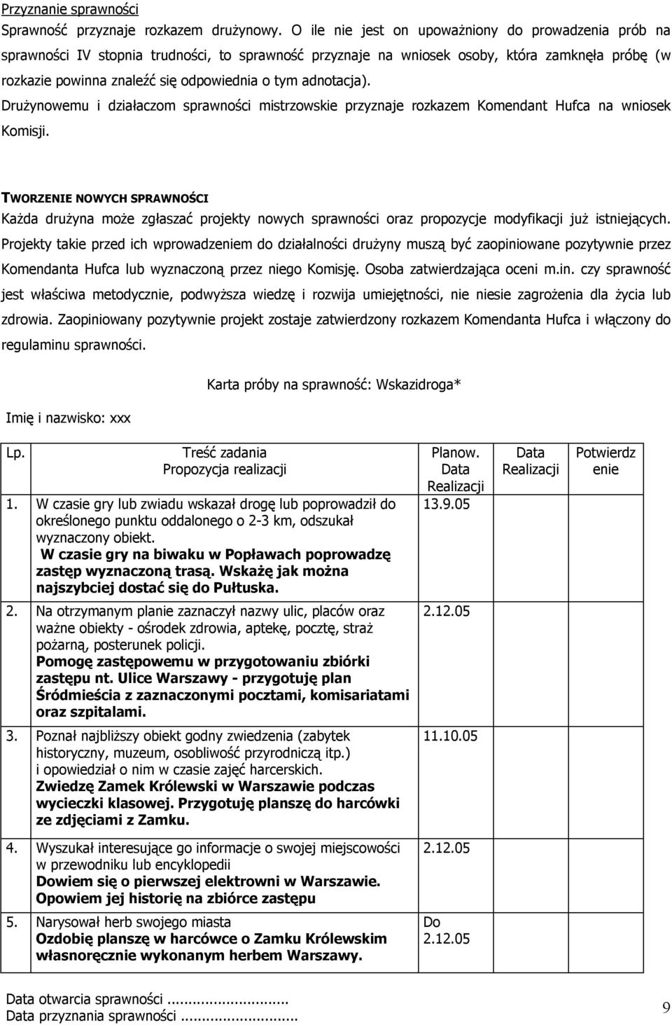 adnotacja). Drużynowemu i działaczom sprawności mistrzowskie przyznaje rozkazem Komendant Hufca na wniosek Komisji.