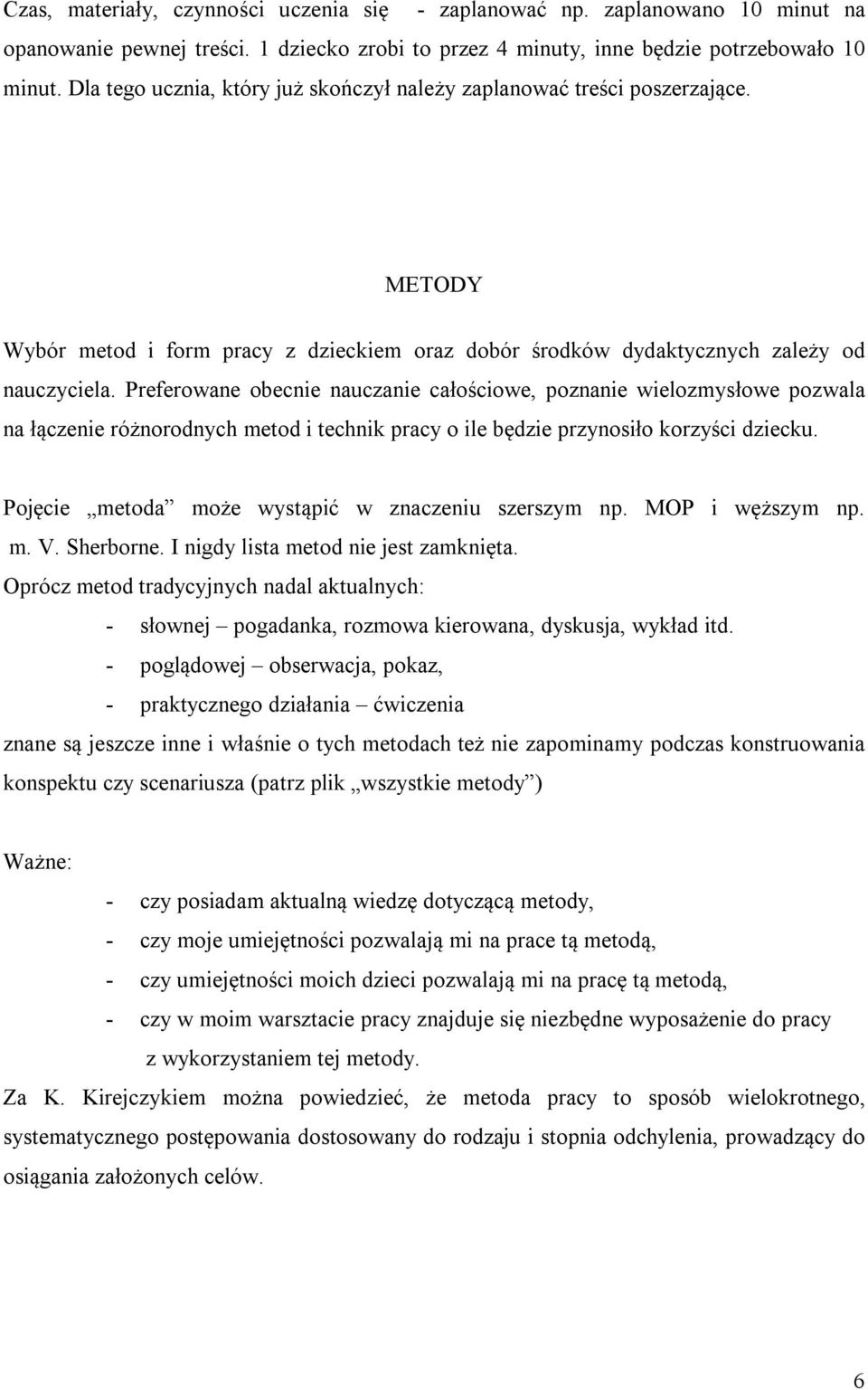 Preferowane obecnie nauczanie całościowe, poznanie wielozmysłowe pozwala na łączenie różnorodnych metod i technik pracy o ile będzie przynosiło korzyści dziecku.