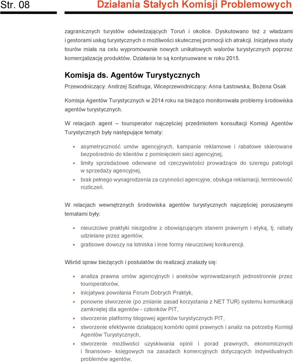 Inicjatywa study tourów miała na celu wypromowanie nowych unikatowych walorów turystycznych poprzez komercjalizację produktów. Działania te są kontynuowane w roku 2015. Komisja ds.