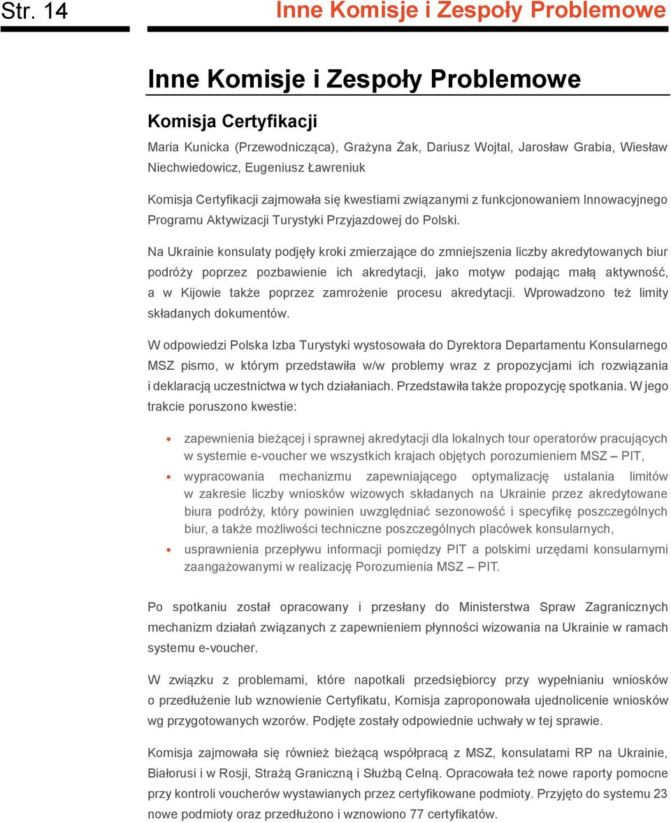 Na Ukrainie konsulaty podjęły kroki zmierzające do zmniejszenia liczby akredytowanych biur podróży poprzez pozbawienie ich akredytacji, jako motyw podając małą aktywność, a w Kijowie także poprzez