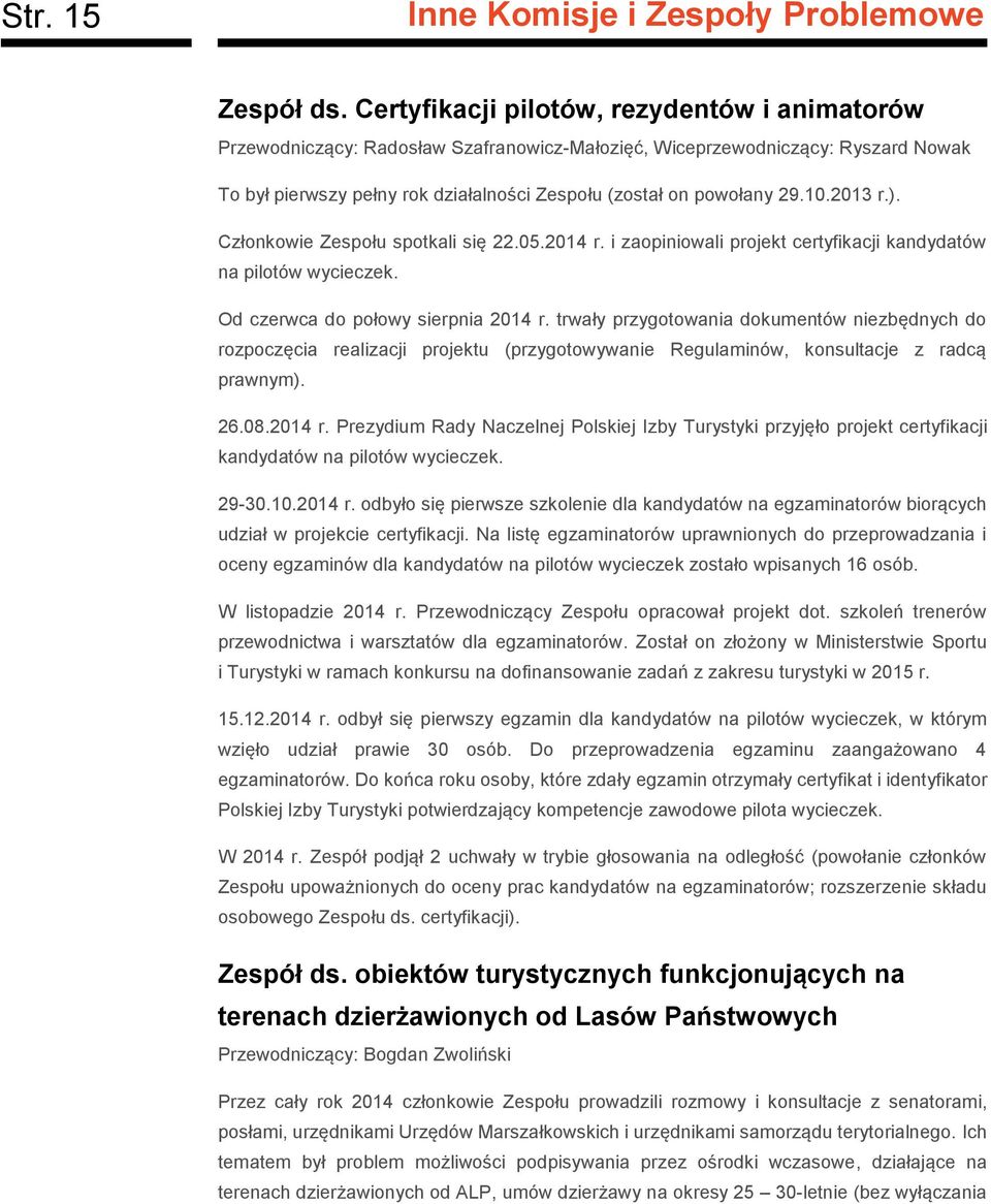 10.2013 r.). Członkowie Zespołu spotkali się 22.05.2014 r. i zaopiniowali projekt certyfikacji kandydatów na pilotów wycieczek. Od czerwca do połowy sierpnia 2014 r.