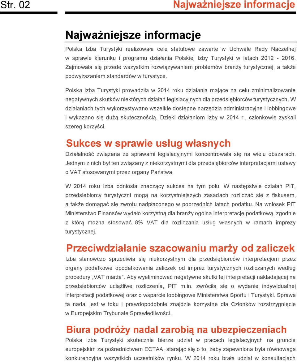 Polska Izba Turystyki prowadziła w 2014 roku działania mające na celu zminimalizowanie negatywnych skutków niektórych działań legislacyjnych dla przedsiębiorców turystycznych.