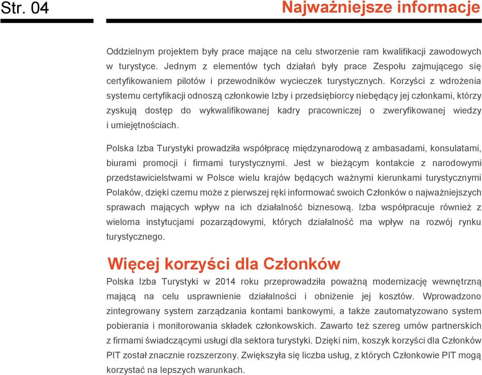 Korzyści z wdrożenia systemu certyfikacji odnoszą członkowie Izby i przedsiębiorcy niebędący jej członkami, którzy zyskują dostęp do wykwalifikowanej kadry pracowniczej o zweryfikowanej wiedzy i