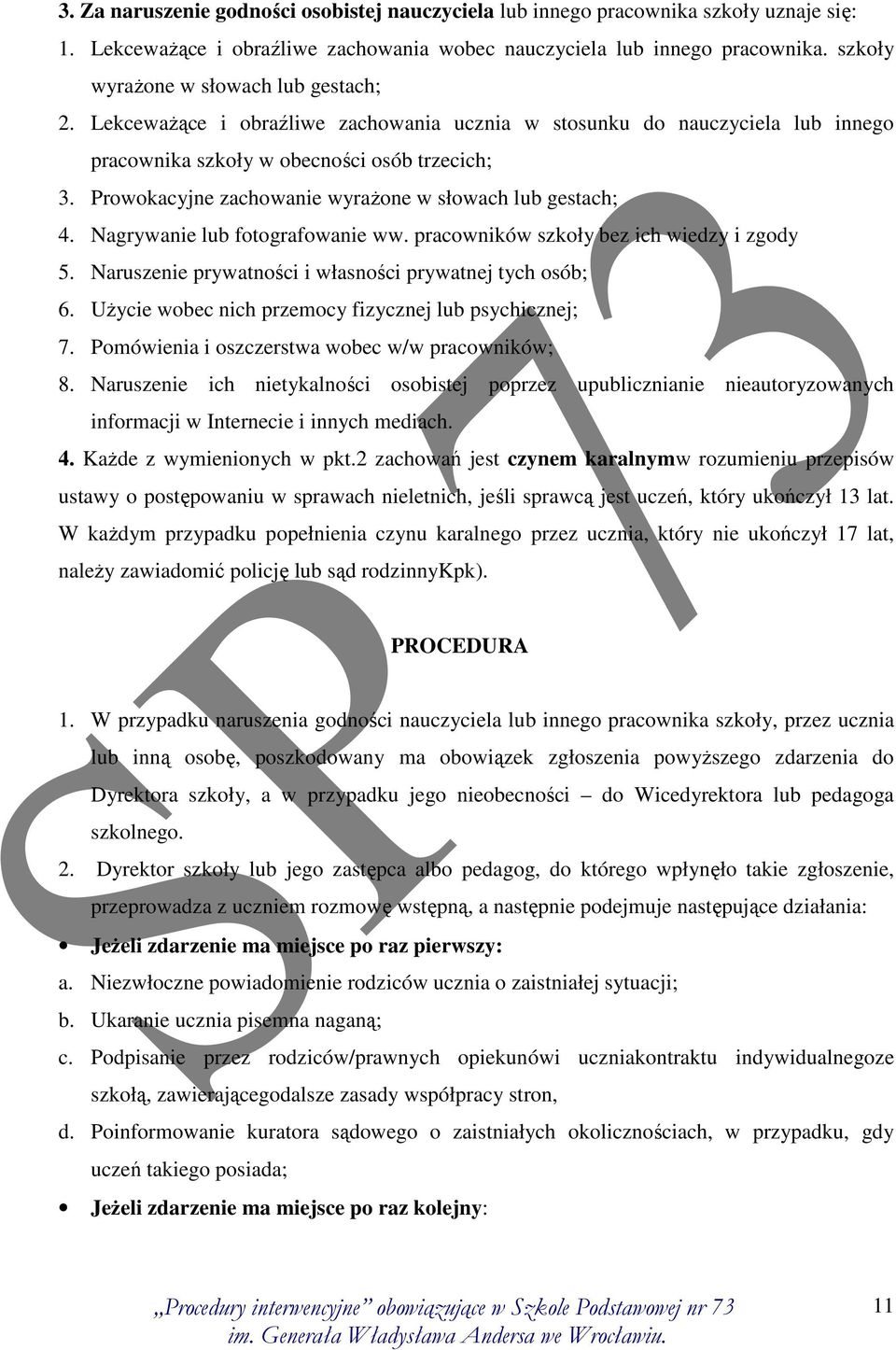 Prowokacyjne zachowanie wyrażone w słowach lub gestach; 4. Nagrywanie lub fotografowanie ww. pracowników szkoły bez ich wiedzy i zgody 5. Naruszenie prywatności i własności prywatnej tych osób; 6.