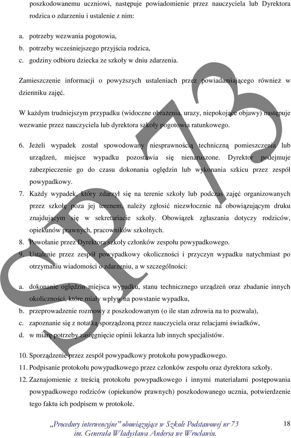 W każdym trudniejszym przypadku (widoczne obrażenia, urazy, niepokojące objawy) następuje wezwanie przez nauczyciela lub dyrektora szkoły pogotowia ratunkowego. 6.