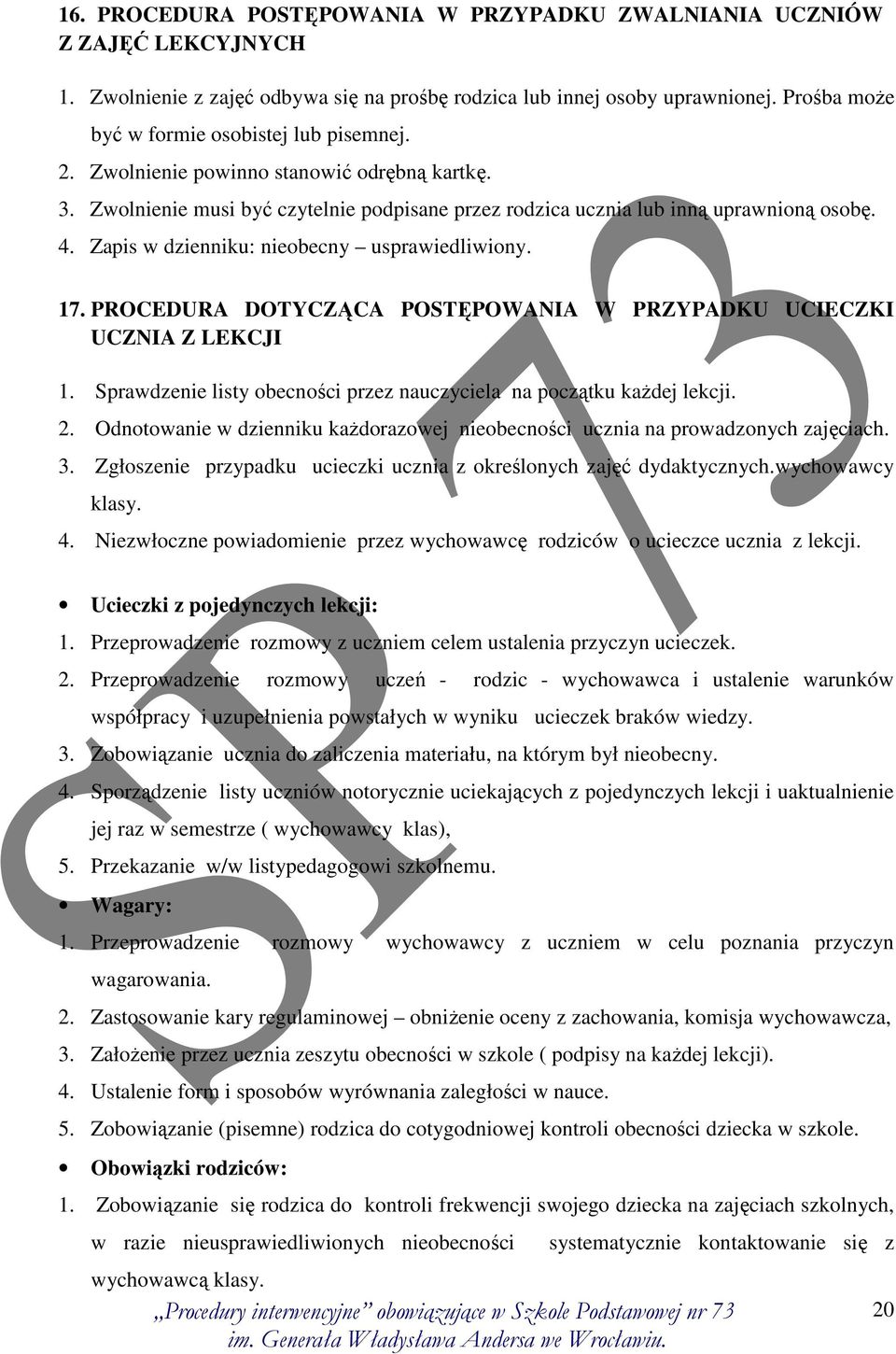 Zapis w dzienniku: nieobecny usprawiedliwiony. 17. PROCEDURA DOTYCZĄCA POSTĘPOWANIA W PRZYPADKU UCIECZKI UCZNIA Z LEKCJI 1. Sprawdzenie listy obecności przez nauczyciela na początku każdej lekcji. 2.