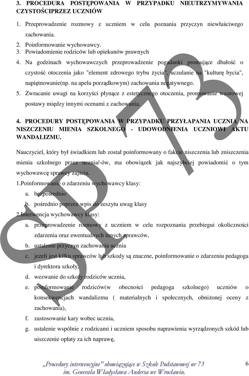 Na godzinach wychowawczych przeprowadzenie pogadanki promujące dbałość o czystość otoczenia jako "element zdrowego trybu życia", uczulanie na "kulturę bycia", napiętnowanie(np.