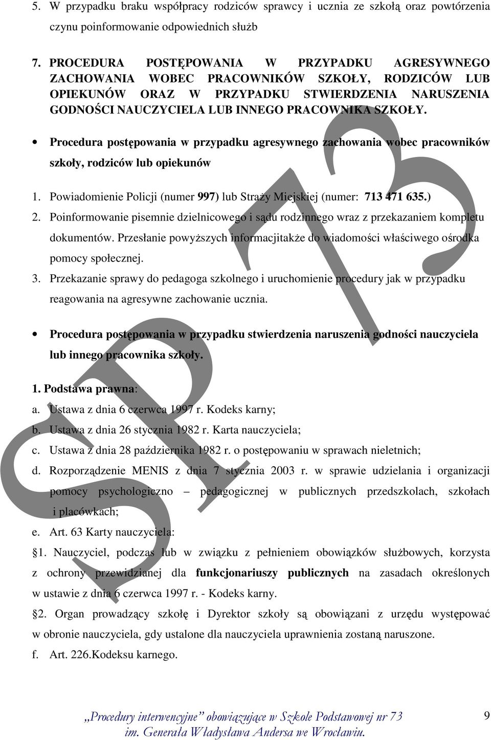 Procedura postępowania w przypadku agresywnego zachowania wobec pracowników szkoły, rodziców lub opiekunów 1. Powiadomienie Policji (numer 997) lub Straży Miejskiej (numer: 713 471 635.) 2.