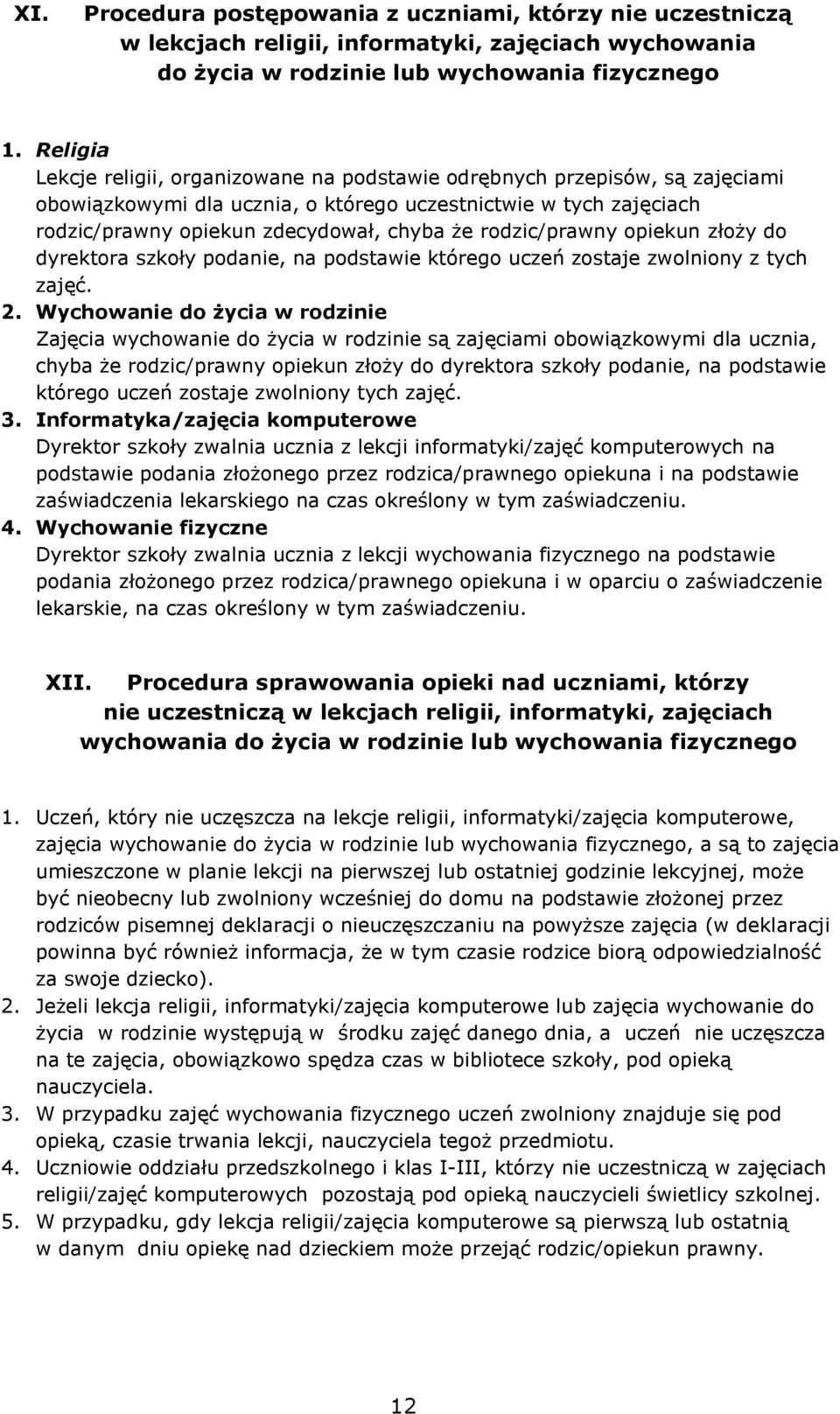 rodzic/prawny opiekun złoży do dyrektora szkoły podanie, na podstawie którego uczeń zostaje zwolniony z tych zajęć. 2.