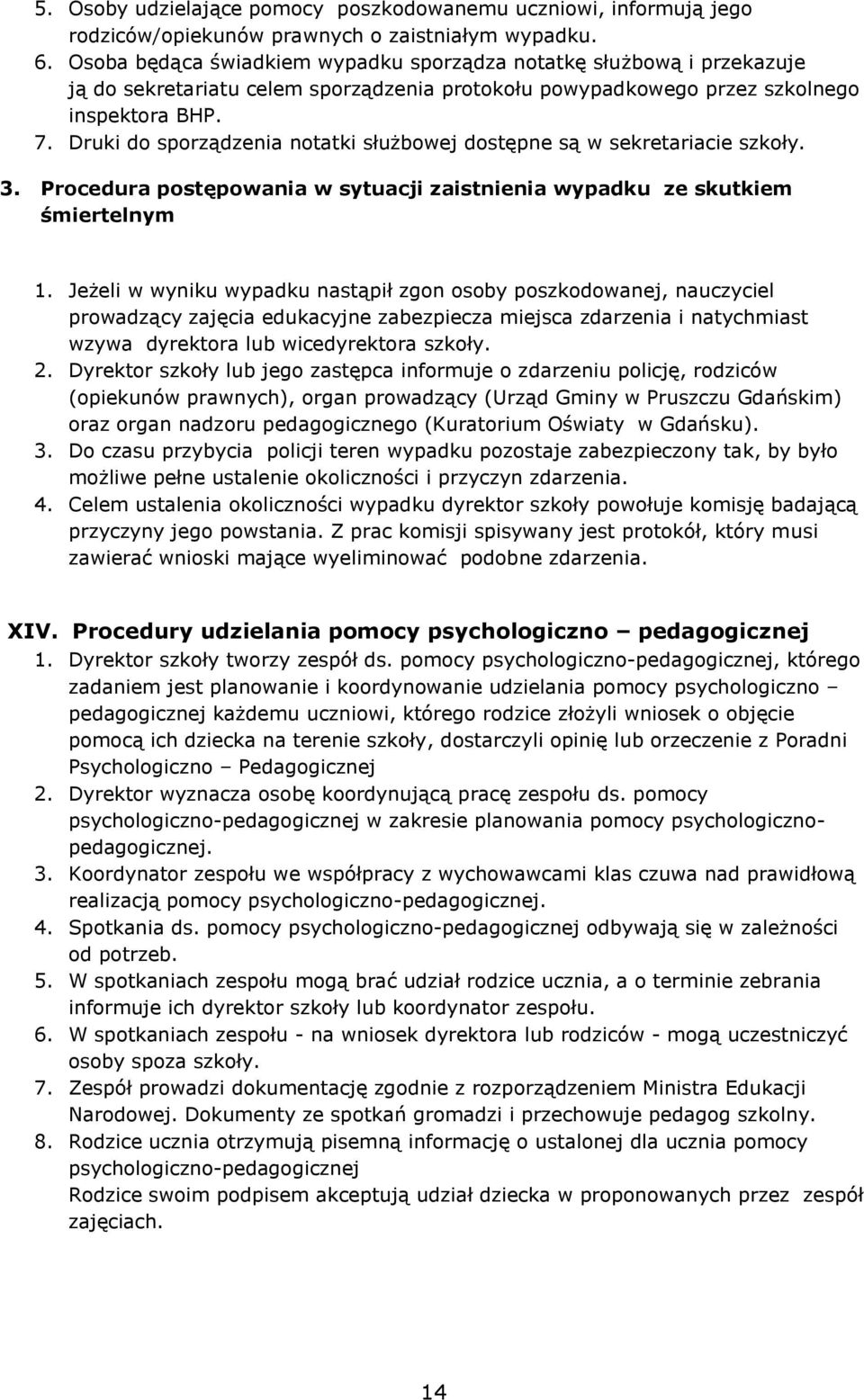 Druki do sporządzenia notatki służbowej dostępne są w sekretariacie szkoły. 3. Procedura postępowania w sytuacji zaistnienia wypadku ze skutkiem śmiertelnym 1.