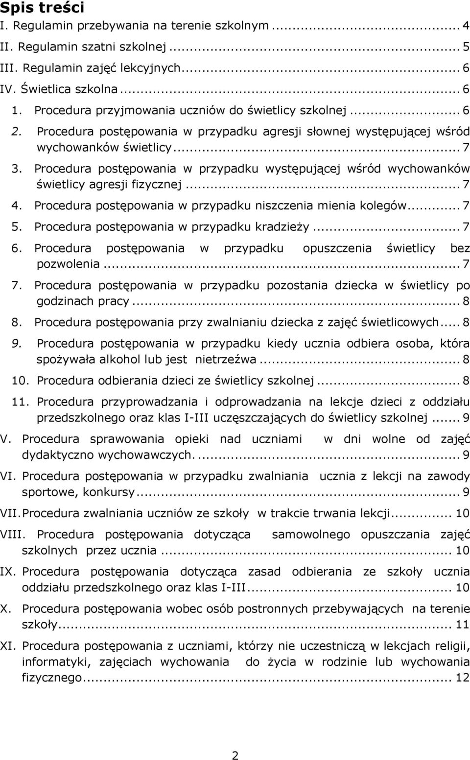 Procedura postępowania w przypadku występującej wśród wychowanków świetlicy agresji fizycznej... 7 4. Procedura postępowania w przypadku niszczenia mienia kolegów... 7 5.