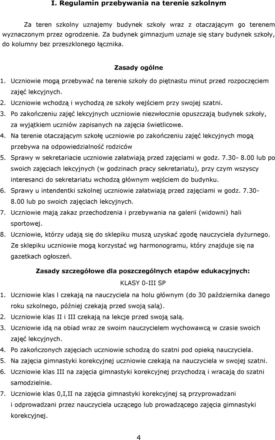 Uczniowie mogą przebywać na terenie szkoły do piętnastu minut przed rozpoczęciem zajęć lekcyjnych. 2. Uczniowie wchodzą i wychodzą ze szkoły wejściem przy swojej szatni. 3.