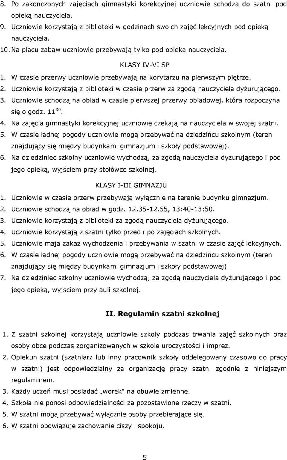 Uczniowie korzystają z biblioteki w czasie przerw za zgodą nauczyciela dyżurującego. 3. Uczniowie schodzą na obiad w czasie pierwszej przerwy obiadowej, która rozpoczyna się o godz. 11 30. 4.