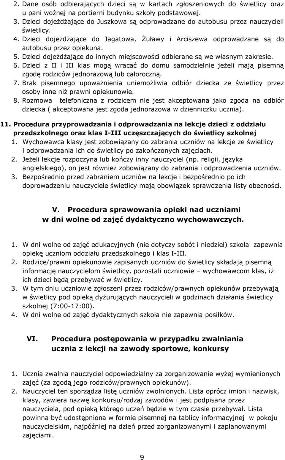 Dzieci dojeżdżające do innych miejscowości odbierane są we własnym zakresie. 6. Dzieci z II i III klas mogą wracać do domu samodzielnie jeżeli mają pisemną zgodę rodziców jednorazową lub całoroczną.