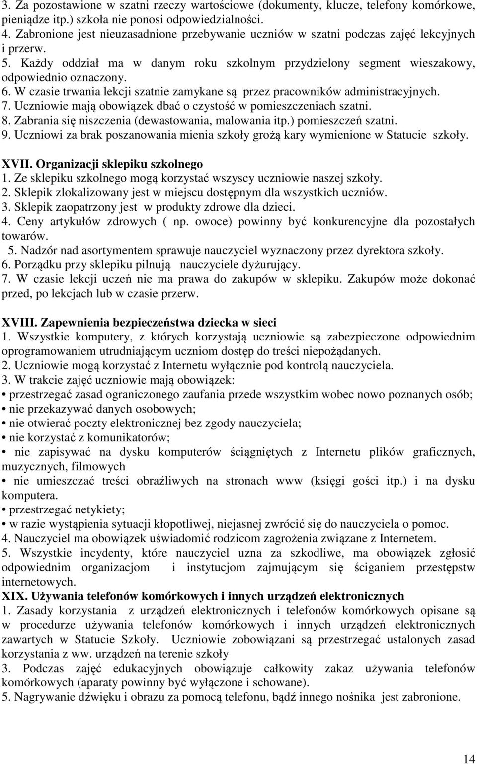 W czasie trwania lekcji szatnie zamykane są przez pracowników administracyjnych. 7. Uczniowie mają obowiązek dbać o czystość w pomieszczeniach szatni. 8.