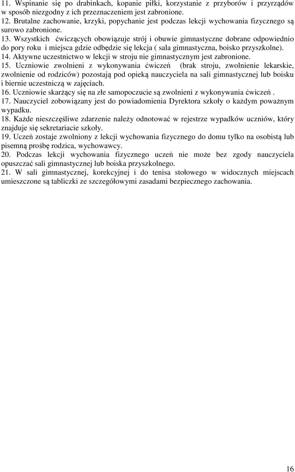 Wszystkich ćwiczących obowiązuje strój i obuwie gimnastyczne dobrane odpowiednio do pory roku i miejsca gdzie odbędzie się lekcja ( sala gimnastyczna, boisko przyszkolne). 14.