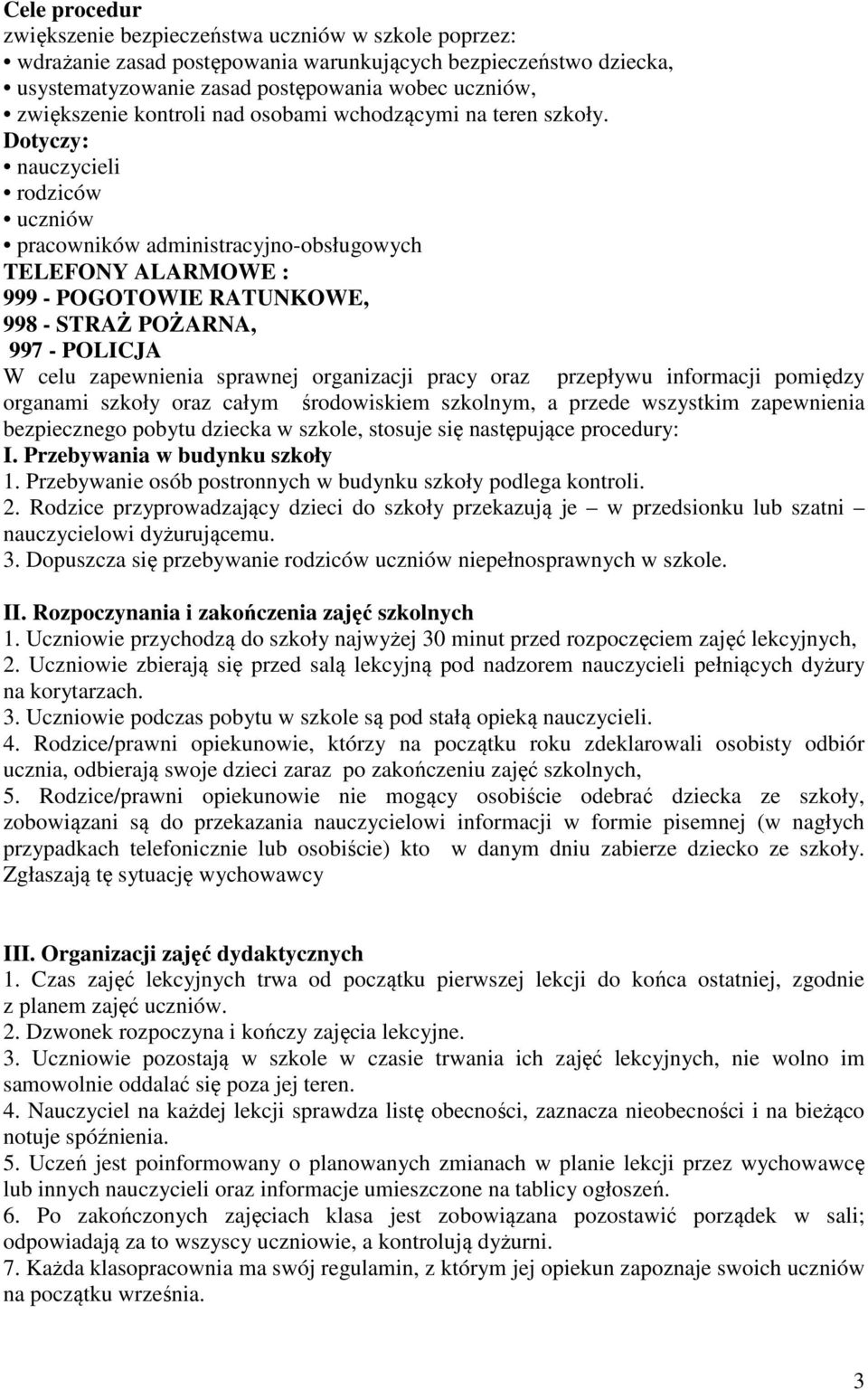 Dotyczy: nauczycieli rodziców uczniów pracowników administracyjno-obsługowych TELEFONY ALARMOWE : 999 - POGOTOWIE RATUNKOWE, 998 - STRAŻ POŻARNA, 997 - POLICJA W celu zapewnienia sprawnej organizacji