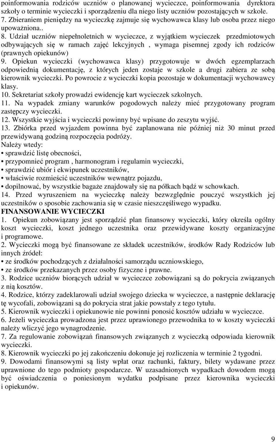 Udział uczniów niepełnoletnich w wycieczce, z wyjątkiem wycieczek przedmiotowych odbywających się w ramach zajęć lekcyjnych, wymaga pisemnej zgody ich rodziców (prawnych opiekunów) 9.