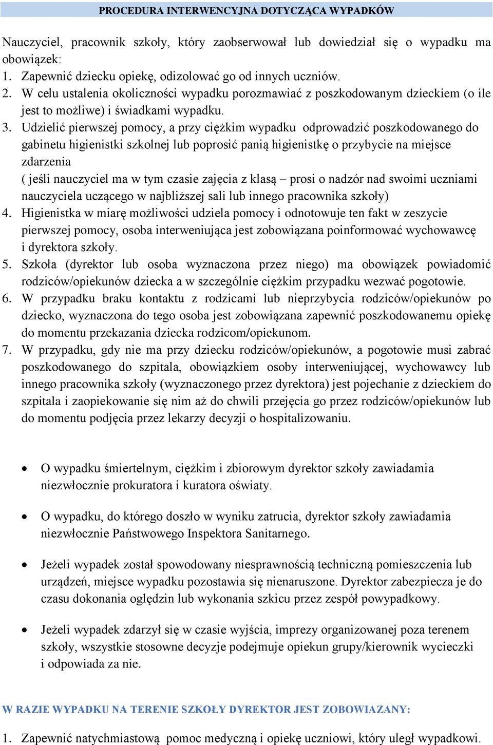 Udzielić pierwszej pomocy, a przy ciężkim wypadku odprowadzić poszkodowanego do gabinetu higienistki szkolnej lub poprosić panią higienistkę o przybycie na miejsce zdarzenia ( jeśli nauczyciel ma w