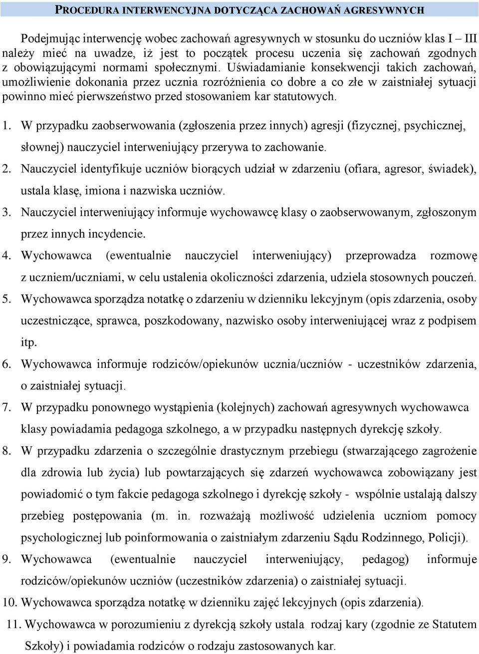 Uświadamianie konsekwencji takich zachowań, umożliwienie dokonania przez ucznia rozróżnienia co dobre a co złe w zaistniałej sytuacji powinno mieć pierwszeństwo przed stosowaniem kar statutowych. 1.