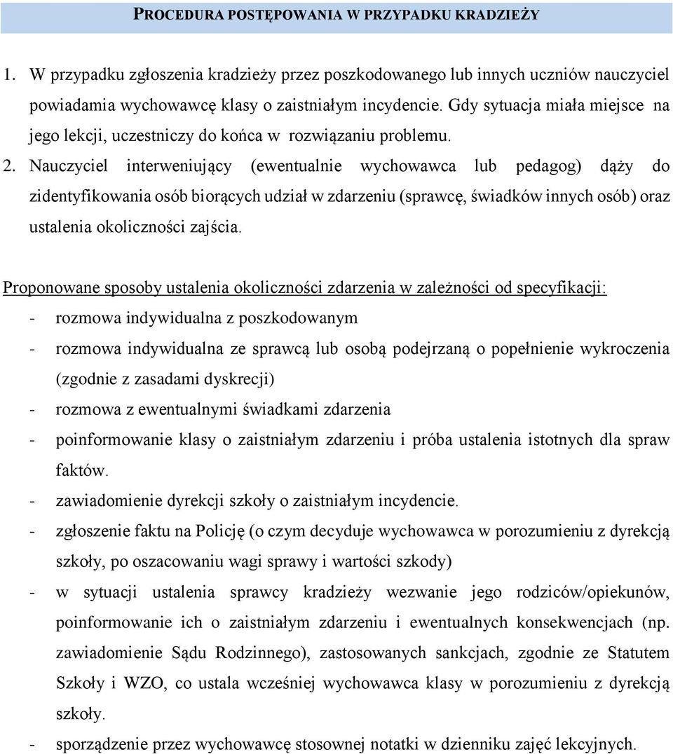 Nauczyciel interweniujący (ewentualnie wychowawca lub pedagog) dąży do zidentyfikowania osób biorących udział w zdarzeniu (sprawcę, świadków innych osób) oraz ustalenia okoliczności zajścia.