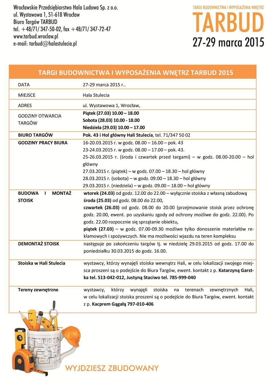 03.2015 r. (środa i czwartek przed targami) w godz. 08.00-20.00 hol główny 27.03.2015 r. (piątek) w godz. 07.00 18.30 hol główny 28.03.2015 r. (sobota) w godz. 09.00 18.30 hol główny 29.03.2015 r. (niedziela) w godz.