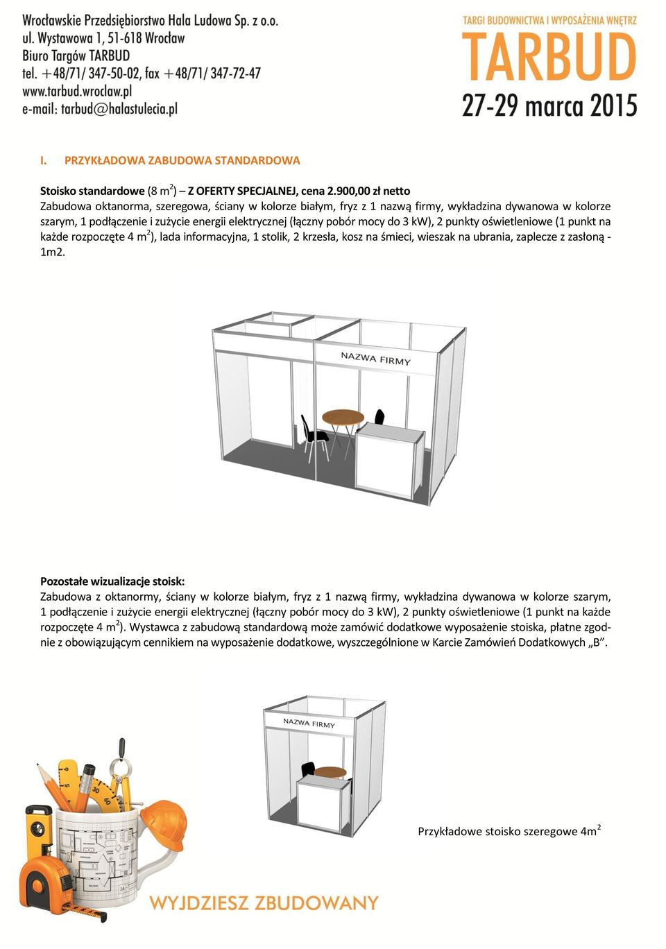 3 kw), 2 punkty oświetleniowe (1 punkt na każde rozpoczęte 4 m 2 ), lada informacyjna, 1 stolik, 2 krzesła, kosz na śmieci, wieszak na ubrania, zaplecze z zasłoną - 1m2.