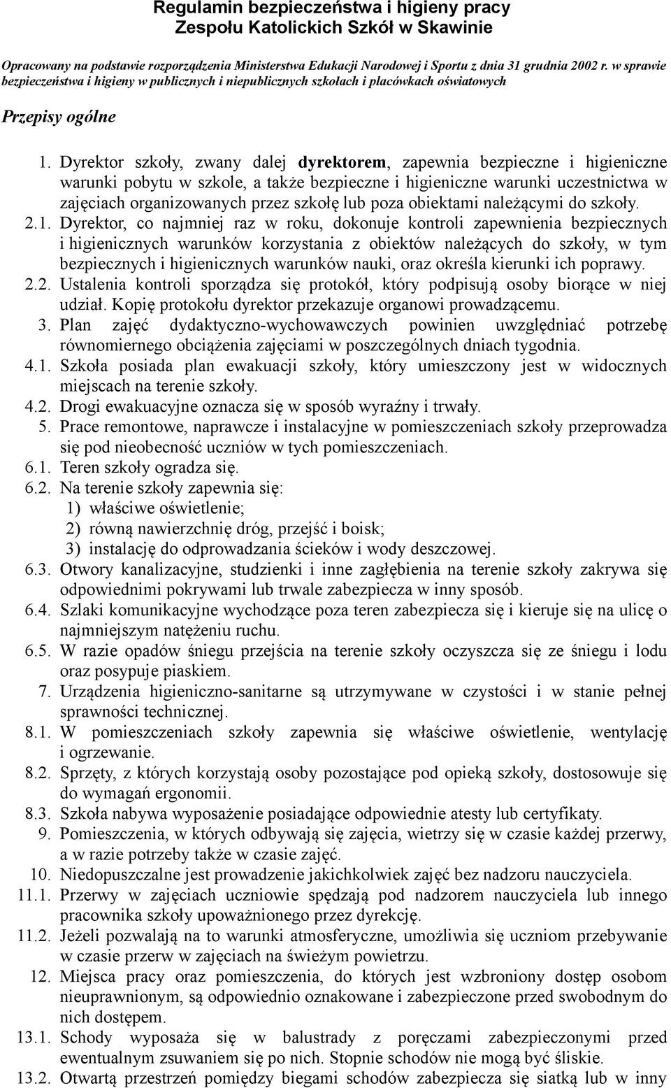 Dyrektor szkoły, zwany dalej dyrektorem, zapewnia bezpieczne i higieniczne warunki pobytu w szkole, a także bezpieczne i higieniczne warunki uczestnictwa w zajęciach organizowanych przez szkołę lub