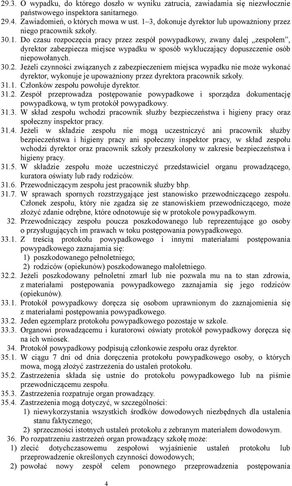 30.2. Jeżeli czynności związanych z zabezpieczeniem miejsca wypadku nie może wykonać dyrektor, wykonuje je upoważniony przez dyrektora pracownik szkoły. 31.1. Członków zespołu powołuje dyrektor. 31.2. Zespół przeprowadza postępowanie powypadkowe i sporządza dokumentację powypadkową, w tym protokół powypadkowy.