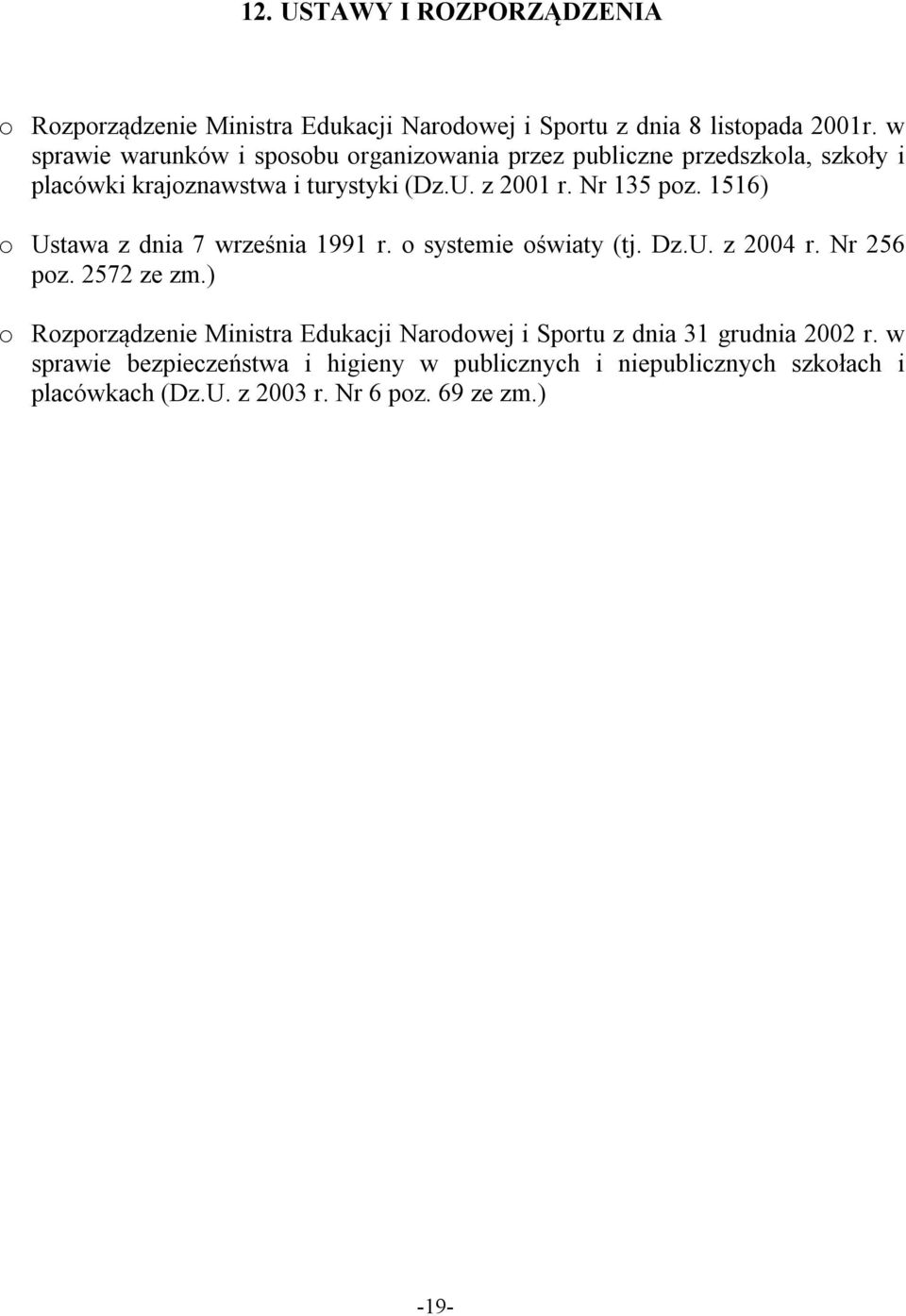 Nr 135 poz. 1516) o Ustawa z dnia 7 września 1991 r. o systemie oświaty (tj. Dz.U. z 2004 r. Nr 256 poz. 2572 ze zm.