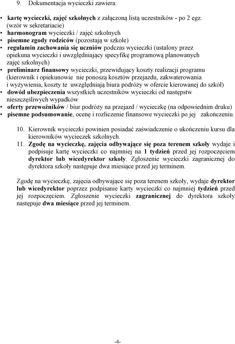 uwzględniający specyfikę programową planowanych zajęć szkolnych) preliminarz finansowy wycieczki, przewidujący koszty realizacji programu (kierownik i opiekunowie nie ponoszą kosztów przejazdu,