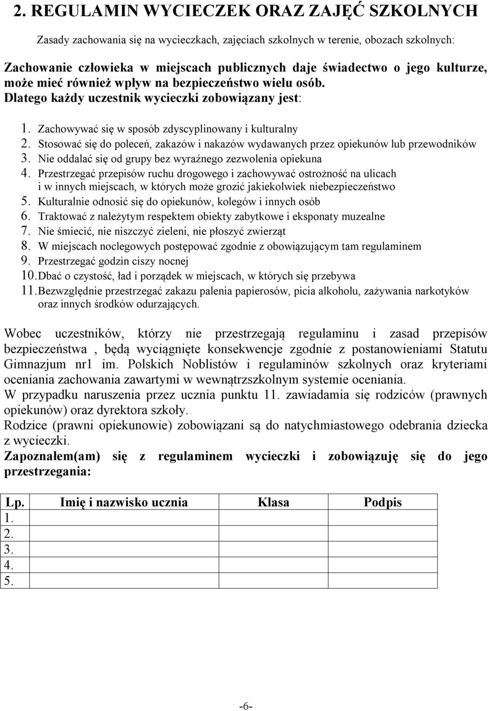 Stosować się do poleceń, zakazów i nakazów wydawanych przez opiekunów lub przewodników 3. Nie oddalać się od grupy bez wyraźnego zezwolenia opiekuna 4.